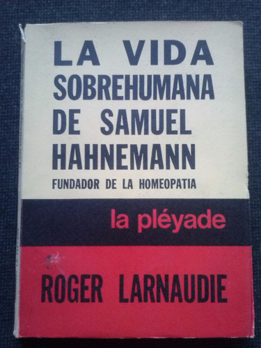 La Vida Sobrehumana De Samuel Hahnemann Roger Larnaudie