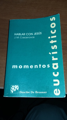 Hablar Con Jesús. Momentos Ecucarísticos. J.m. Casanovas S.j