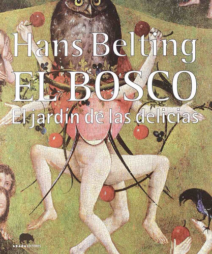 Hans Belting El Bosco El Jardín De Las Delicias Ed Abada