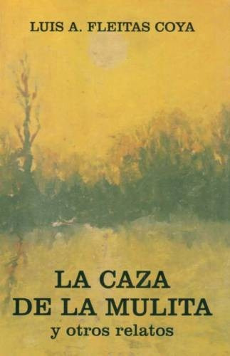 La Caza De La Mulita Y Otros Relatos - Luis A. Fleitas Coya