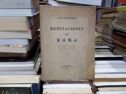 Lucas Ayarragaray Meditaciones En Roma. Ed. 1937