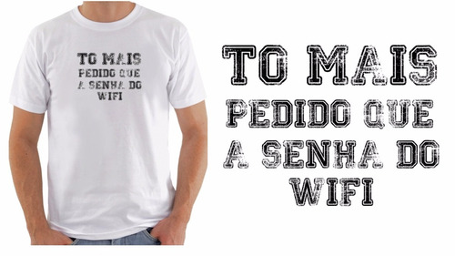 Camiseta Camisa Masculina To Mais Pedido Que A Senha Do Wifi