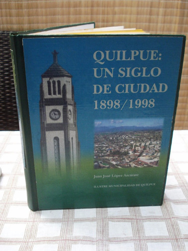 Quilpué Un Siglo De Ciudad 1898-1998 Juan José López A.