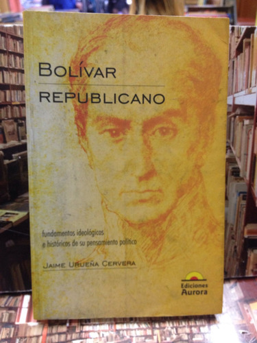 Bolivar Republicano - J. Urueña Cervera - Ed. Aurora - 2004