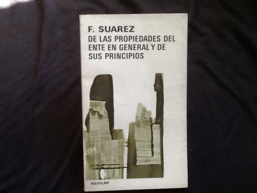 Propiedades Del Ente En General Y Sus Principios - Suárez.