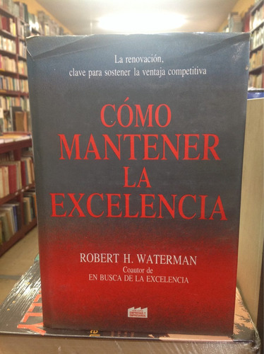 Cómo Mantener La Excelencia. Robert H. Waterman. Administrac