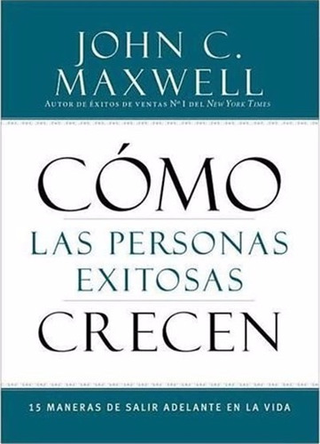 Cómo Las Personas Exitosas Crecen - John Maxwell