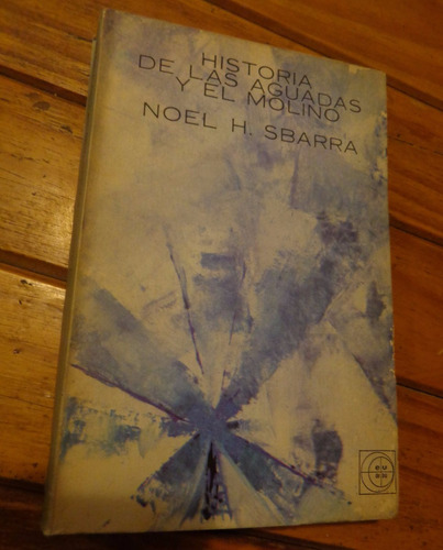 Historia De Las Aguadas Y El Molino. Noel. H. Sbarra. Eudeba