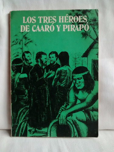 Los Tres Heroes De Caaro Y Pirapo Misiones Leo Kohler S J