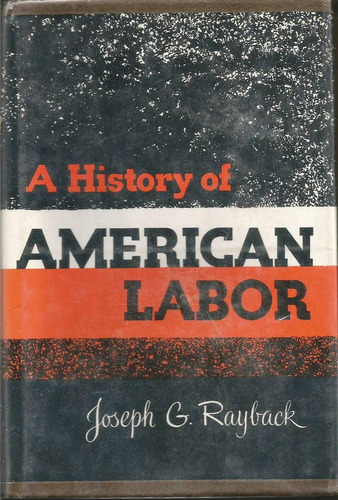 A History Of American Labor - Joseph G Rayback - Sociología