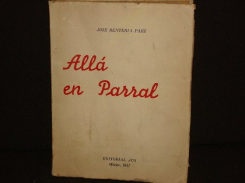 José Rentería Páez, Allá En Parral, México, 1947, 232 Págs.
