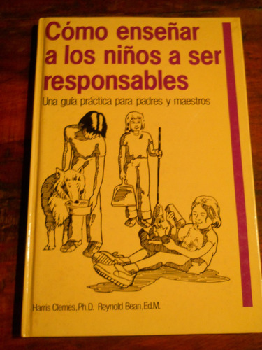 Como Enseñar A Los Niños A Ser Responsables. Clemes. Bean.