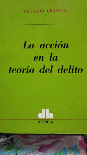 La Accion En La Teoría Del Delito // Edgardo Gramajo