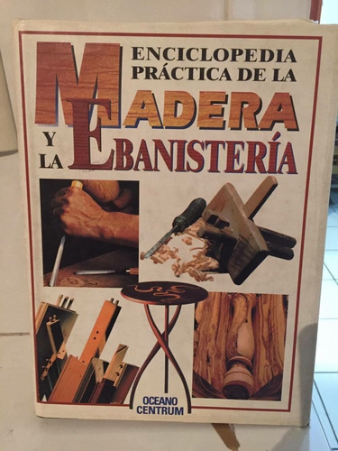 Madera Y Ebanistería Enciclopedia Practica