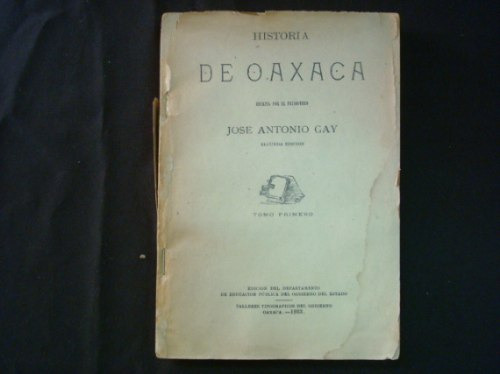 José Antonio Gay, Historia De Oaxaca, 2a. Ed., 1933, Tomo 1