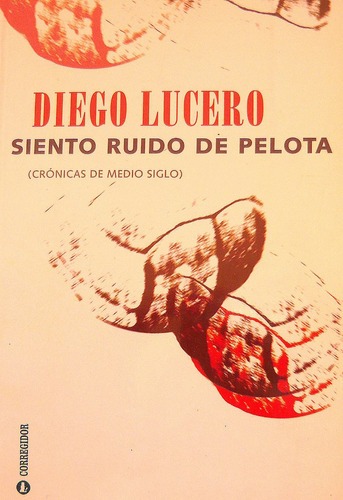 Siento Ruido De Pelota, Diego Lucero, Ed. Corregidor