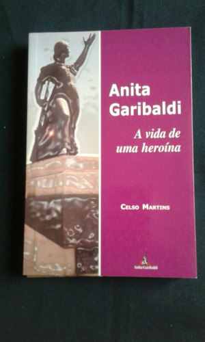 Livro Anita Garibaldi A Vida De Uma Heroina - Celso Martins