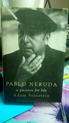 Pablo Neruda A Passion For Life // Adam Feinstein