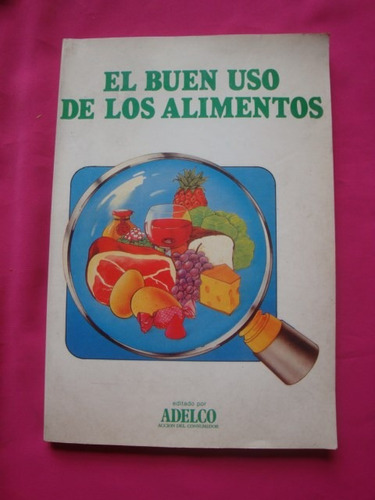 El Buen Uso De Los Alimentos - Editado Por Adelco