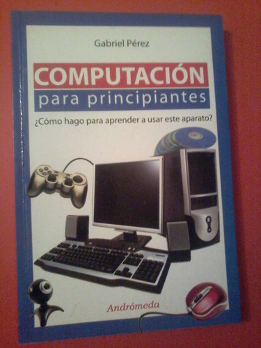 Computación Para Principiantes Gabriel Pérez - Excelente