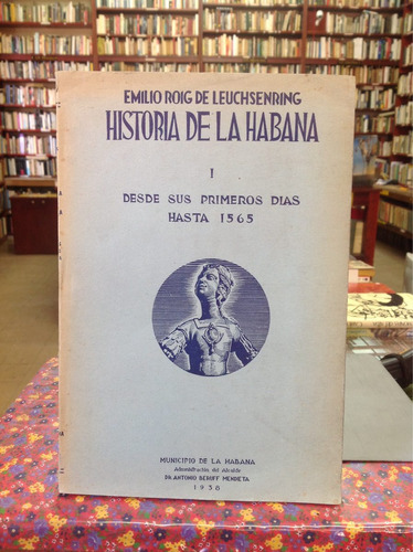 Historia De La Habana. Emilio Roig De Leuchsenring. Cuba.