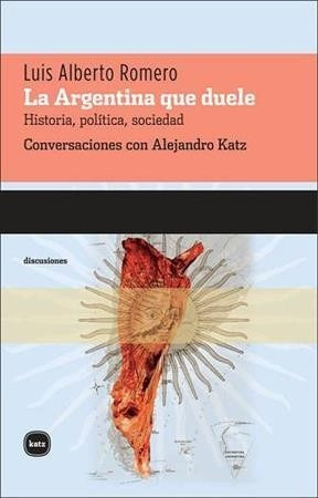 La Argentina Que Duele - Luis Alberto Romero - Katz