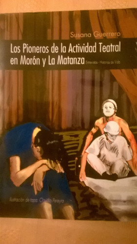 Los Pioneros De La Actividad Teatral En Moron Y La Matanza