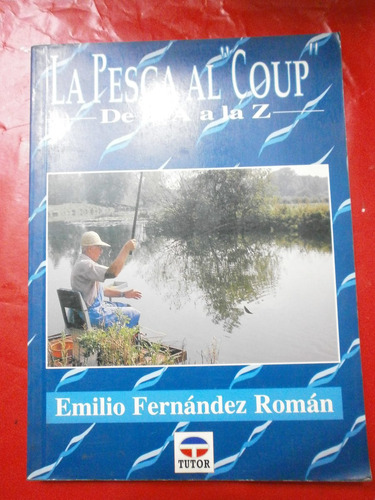 La Pesca Al Coup De La A A La Z - Emilio Fernández Román