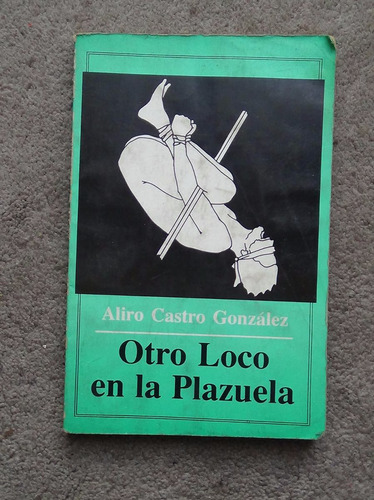 Otro Loco En La Plazuela Aliro Castro González 1992