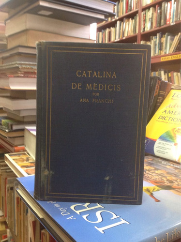 Catalina De Medicis. Ana Franchi. Ed.juventud Argentina.