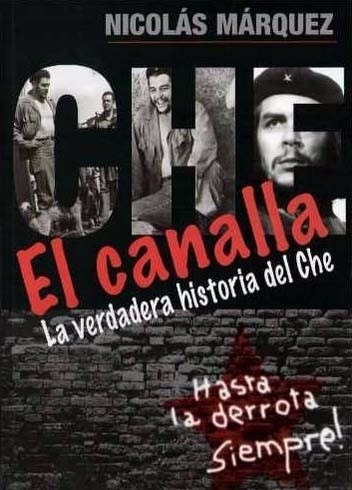 El Canalla La Verdadera Historia Del Che - Nicolas Marquez