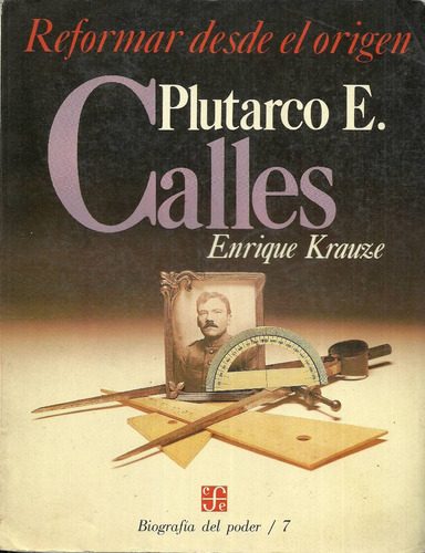 Plutarco E. Calles. Reformar Desde El Origen Enrique Krauze.