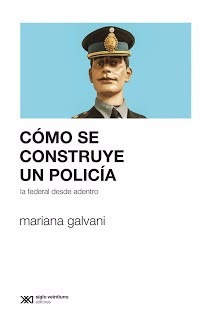 Como Se Construye Un Policia - Mariana Galvani - Siglo Xxi