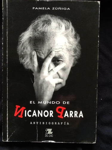 El Mundo De Nicanor Parra. Antibiografía - Pamela Zúñiga.