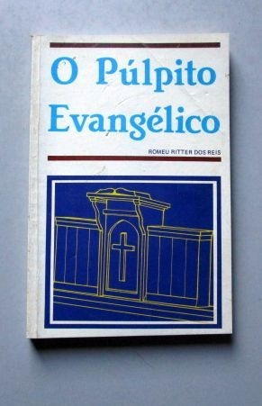 O Púlpito Evangélico - Romeu Ritter Dos Reis