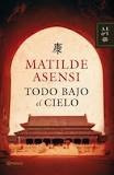 Todo Bajo El Cielo De Matilde Asensi