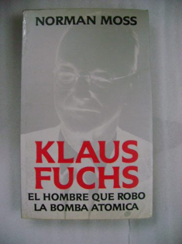 El Hombre Que Robó La Bomba Atómica Klaus Fuchs  
