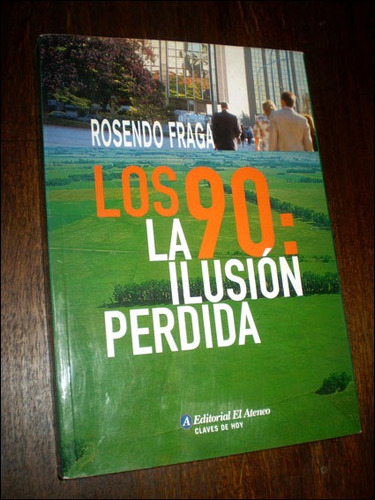 Los Noventa / La Ilusion Perdida _ Rosendo Fraga - El Ateneo