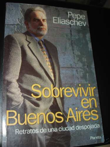 Sobrevivir En Buenos Aires Pepe Eliaschev /en Belgrano