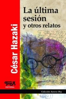 La Última Sesión Y Otros Relatos, De César Hazaki. Ed. Topía