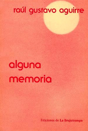 Alguna Memoria . Raúl Gustavo Aguirre . La Brujutrampa 1983