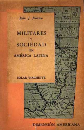 John Johnson - Militares Y Sociedad En America Latina