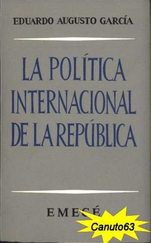 La Política Internacional De La República - Eduardo García