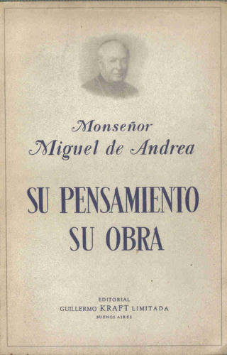 Monseñor Miguel De Andrea Su Pensamiento Su Obra - Kraft