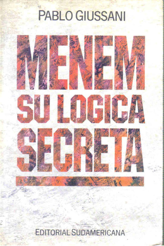 Menem, Su Logica Secreta - Pablo Giussani - Sudamericana