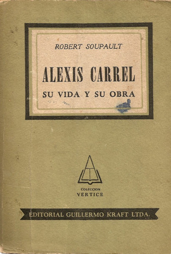 Alexis Carrel, Su Vida Y Su Obra - Dr. R.soupault - Kraft