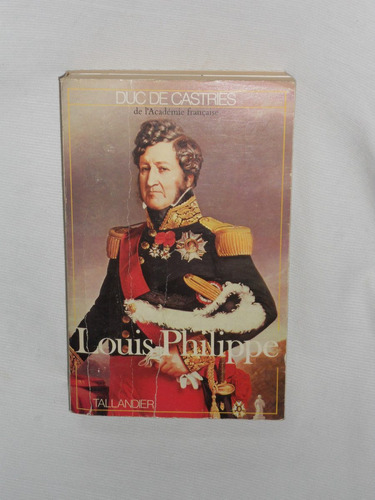 Louis Philippe Duc De Castries Ed. Tallandier. En Francés.