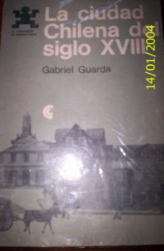 La Ciudad Chilena Del Siglo Xvii - Gabriel Guarda - Historia