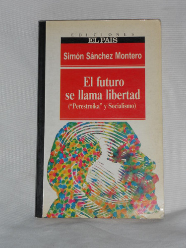 El Futuro Se Llama Libertad  Simón Sánchesz Montero El País