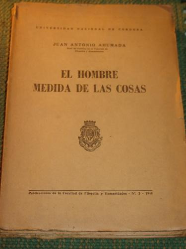 El Hombre Medida De Las Cosas. Juan Antonio Ahumada.